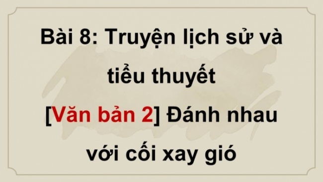 Soạn giáo án điện tử Ngữ văn 8 CD Bài 8 Đọc 2: Đánh nhau với cối xay gió