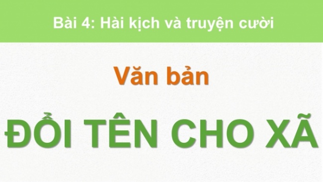 Soạn giáo án điện tử Ngữ văn 8 CD Bài 4 Đọc 1: Đổi tên cho xã