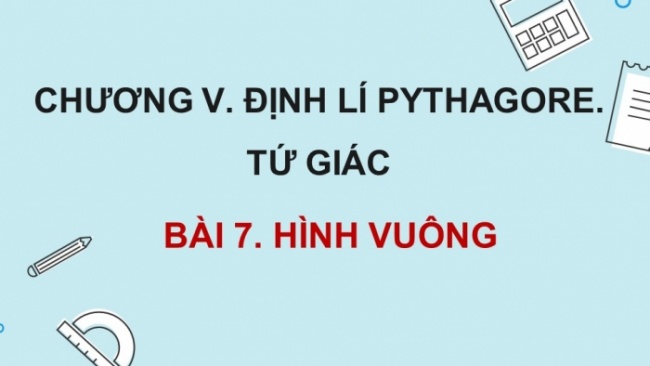 Soạn giáo án điện tử Toán 8 CD Chương 5 Bài 7: Hình vuông