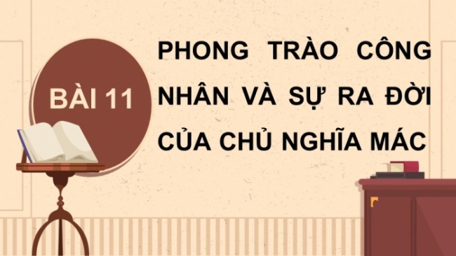 Soạn giáo án điện tử Lịch sử 8 CTST Bài 11: Phong trào công nhân và sự ra đời của chủ nghĩa Mác