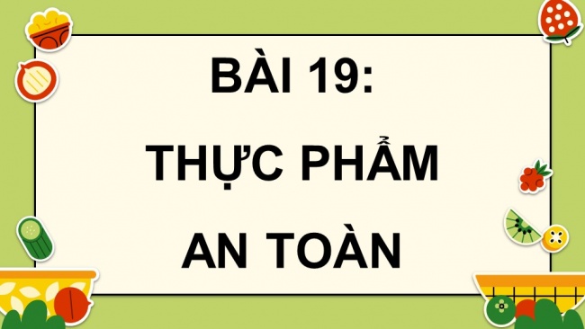 Soạn giáo án điện tử khoa học 4 cánh diều Bài 19: Thực phẩm an toàn