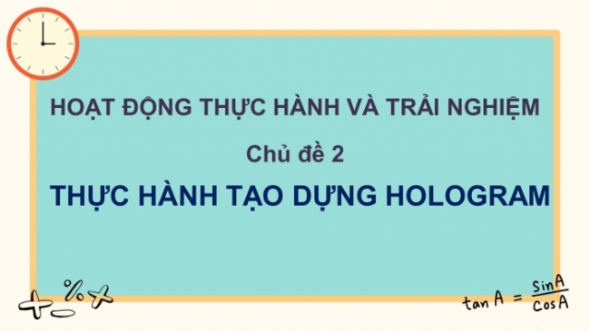 Soạn giáo án điện tử Toán 8 CD: HĐ thực hành và trải nghiệm - Chủ đề 2: Thực hành tạo Hologram