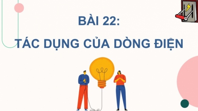 Soạn giáo án điện tử KHTN 8 CD Bài 22: Tác dụng của dòng điện