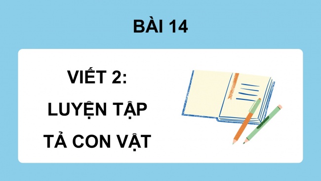 Soạn giáo án điện tử tiếng việt 4 cánh diều Bài 14 Viết 2: Luyện tập tả con vật