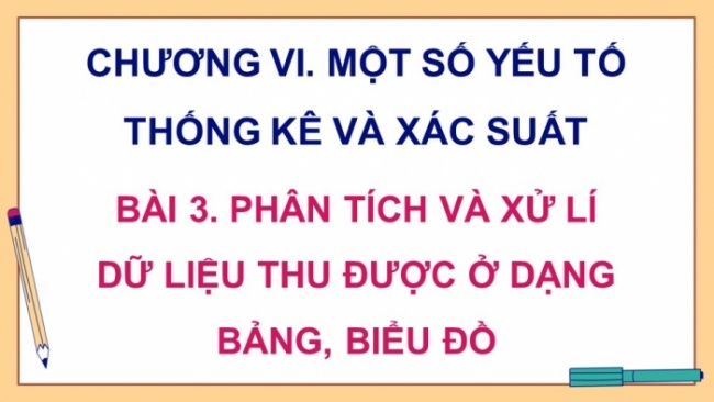 Soạn giáo án điện tử Toán 8 CD Chương 6 Bài 3: Phân tích và xử lí dữ liệu thu được ở dạng bảng, biểu đồ