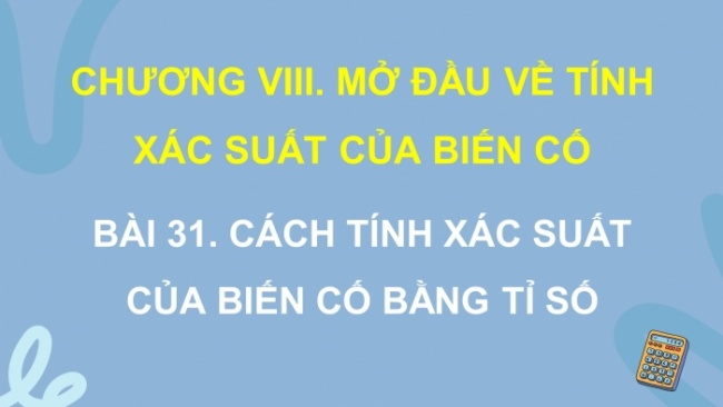 Soạn giáo án điện tử Toán 8 KNTT Bài 31: Cách tính xác suất của biến cố bằng tỉ số