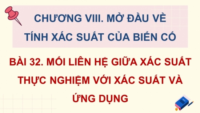 Soạn giáo án điện tử Toán 8 KNTT Bài 32: Mối liên hệ giữa xác suất thực nghiệm với xác suất và ứng dụng