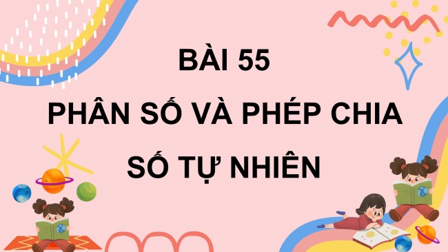 Soạn giáo án điện tử toán 4 cánh diều Bài 55: Phân số và phép chia số tự nhiên