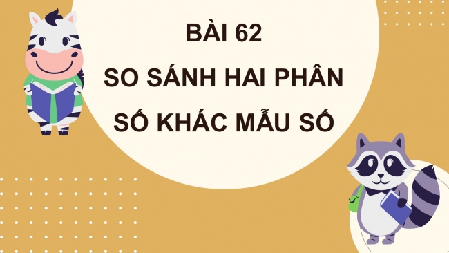 Soạn giáo án điện tử toán 4 cánh diều Bài 62: So sánh hai phân số khác mẫu số