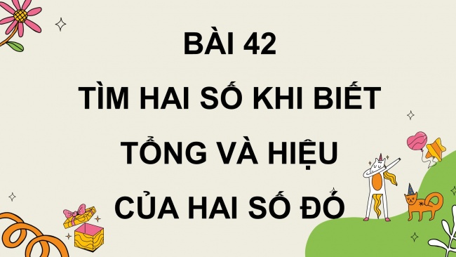 Soạn giáo án điện tử toán 4 CTST Bài 42: Tìm hai số khi biết tổng và hiệu của hai số đó