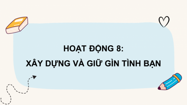 Soạn giáo án điện tử HĐTN 8 CTST (bản 1) Chủ đề 3: Xây dựng trường học thân thiện - Nhiệm vụ 8, 9, 10