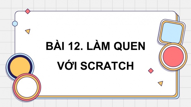 Soạn giáo án điện tử tin học 4 CTST Bài 12: Làm quen với scratch