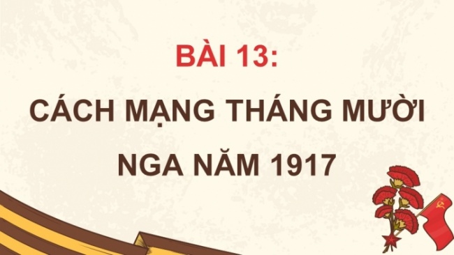 Soạn giáo án điện tử Lịch sử 8 CTST Bài 13: Cách mạng tháng Mười Nga năm 1917