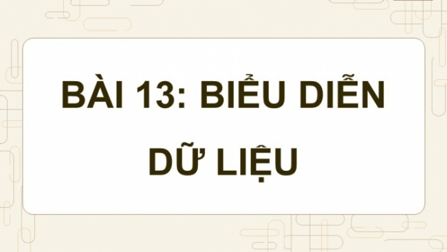 Soạn giáo án điện tử Tin học 8 KNTT Bài 13: Biểu diễn dữ liệu