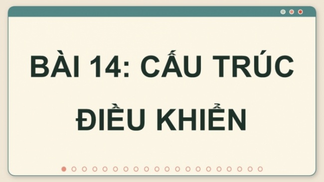 Soạn giáo án điện tử Tin học 8 KNTT Bài 14: Cấu trúc điều khiển