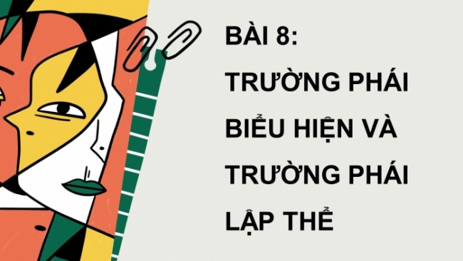 Soạn giáo án điện tử Mĩ thuật 8 CTST (bản 2) Bài 8: Trường phái Biểu hiện và Lập thể