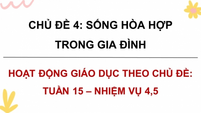 Soạn giáo án điện tử HĐTN 8 CTST (bản 1) Chủ đề 4: Sống hoà hợp trong gia đình - Nhiệm vụ 4, 5