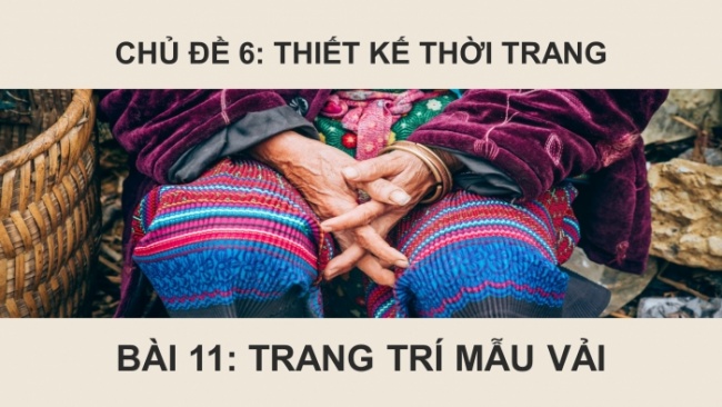 Soạn giáo án điện tử Mĩ thuật 8 CTST (bản 2) Bài 11: Trang trí mẫu vải