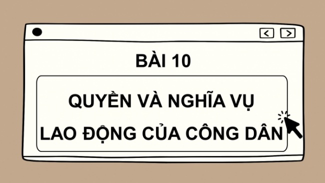 Soạn giáo án điện tử Công dân 8 CD Bài 10: Quyền và nghĩa vụ lao động của công dân