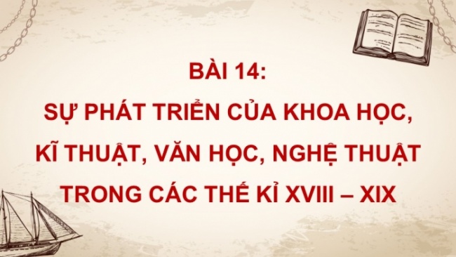 Soạn giáo án điện tử Lịch sử 8 CTST Bài 14: Sự phát triển của khoa học, kĩ thuật, văn học, nghệ thuật trong các thế kỉ XVIII – XIX