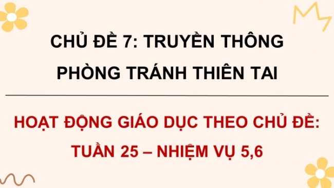 Soạn giáo án điện tử HĐTN 8 CTST (bản 1) Chủ đề 7: Truyền thông phòng tránh thiên tai - Nhiệm vụ 5, 6