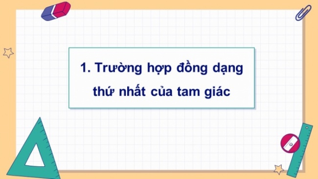 Soạn giáo án điện tử Toán 8 KNTT Bài 34: Ba trường hợp đồng dạng của hai tam giác