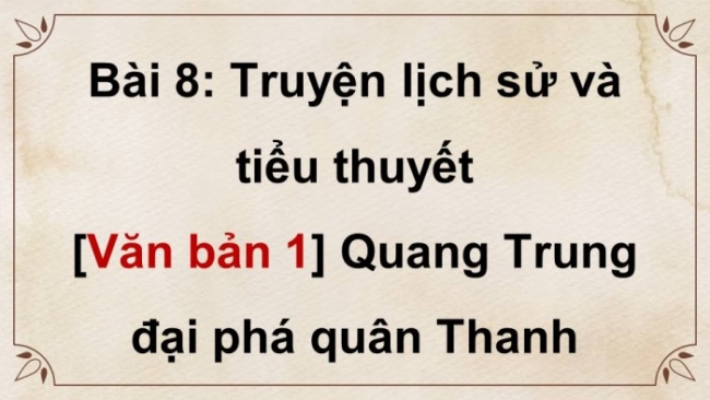 Soạn giáo án điện tử Ngữ văn 8 CD Bài 8 Đọc 1: Quang Trung đại phá quân Thanh