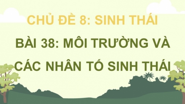 Soạn giáo án điện tử KHTN 8 CD Bài 38: Môi trường và các nhân tố sinh thái