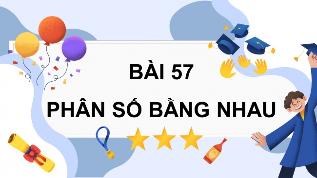 Soạn giáo án điện tử toán 4 cánh diều Bài 57: Phân số bằng nhau