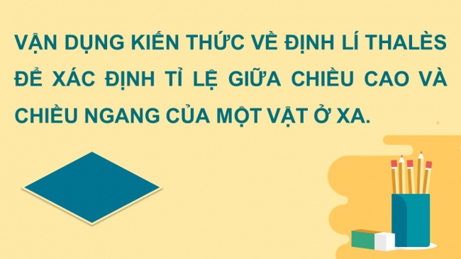 Soạn giáo án điện tử Toán 8 CTST HĐ thực hành trải nghiệm - Hoạt động 6: Ứng dụng định lí Thalès để ước lượng tỉ lệ giữa chiều ngang và chiều dọc của một vật