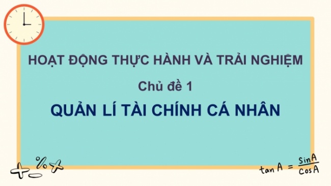 Soạn giáo án điện tử Toán 8 CD: HĐ thực hành và trải nghiệm - Chủ đề 1: Quản lí tài chính cá nhân