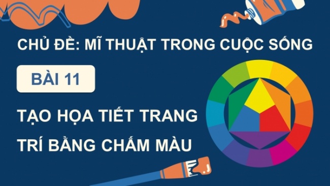 Soạn giáo án điện tử Mĩ thuật 8 CTST (bản 1) Bài 11: Tạo hoạ tiết trang trí bằng chấm màu