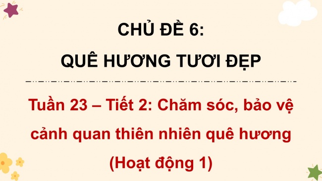 Soạn giáo án điện tử HĐTN 4 cánh diều Tuần 23: Chăm sóc, bảo vệ cảnh quan thiên nhiên quê hương - Hoạt động 1