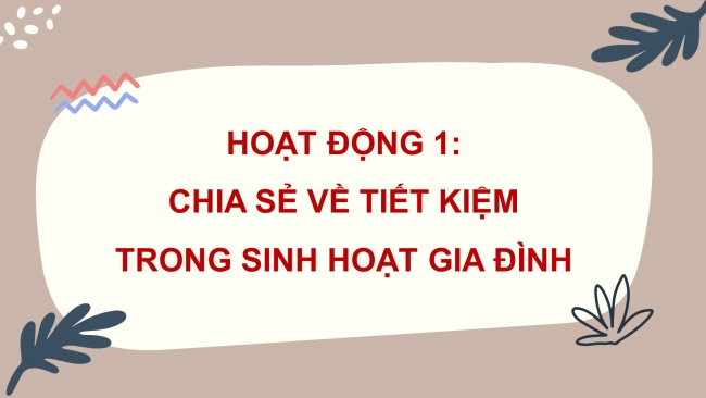 Soạn giáo án điện tử HĐTN 4 cánh diều Tuần 27: Tiết kiệm trong sinh hoạt gia đình - Hoạt động 1, 2