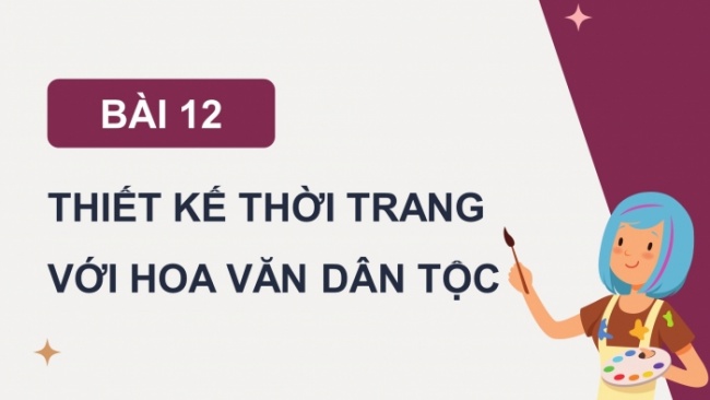 Soạn giáo án điện tử Mĩ thuật 8 CTST (bản 2) Bài 12: Thiết kế thời trang với hoa văn dân tộc