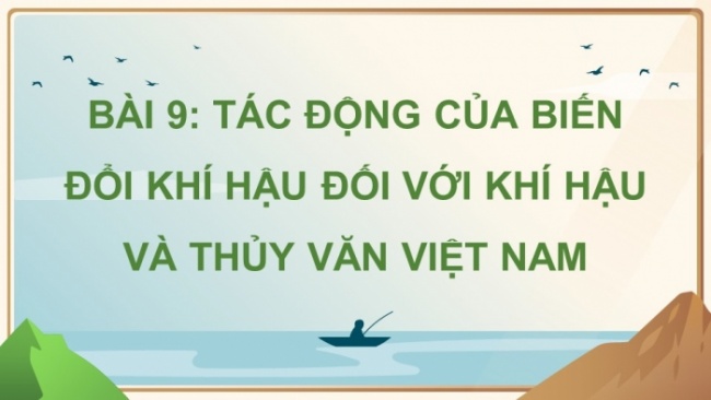 Soạn giáo án điện tử Địa lí 8 CTST Bài 9: Tác động của biến đổi khí hậu đối với khí hậu và thủy văn Việt Nam