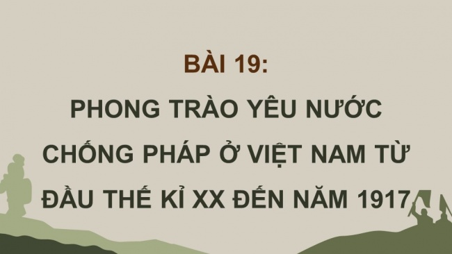 Soạn giáo án điện tử Lịch sử 8 KNTT Bài 19: Phong trào yêu nước chống Pháp ở Việt Nam từ đầu thế kỉ XX đến năm 1917 (P1)