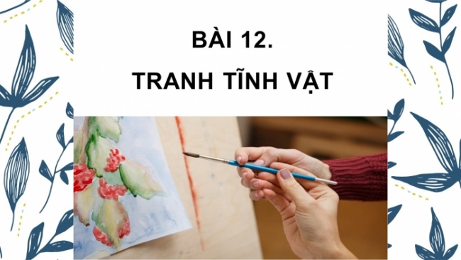 Soạn giáo án điện tử Mĩ thuật 8 CTST (bản 1) Bài 12: Tranh tĩnh vật