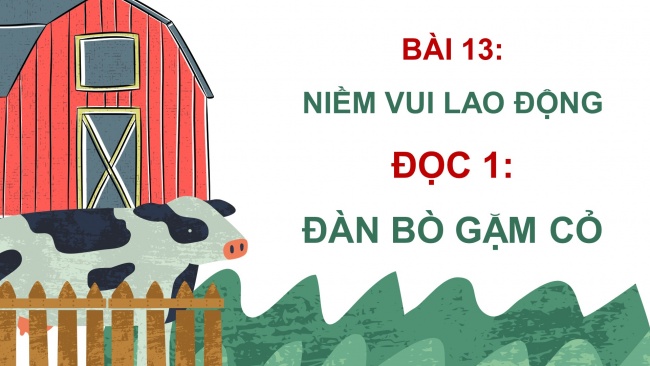 Soạn giáo án điện tử tiếng việt 4 cánh diều Bài 13 Đọc 1: Đàn bò gặm cỏ