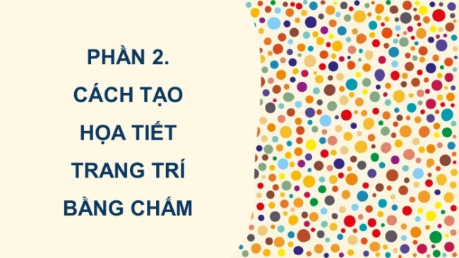 Soạn giáo án điện tử Mĩ thuật 8 CTST (bản 1) Bài 11: Tạo hoạ tiết trang trí bằng chấm màu