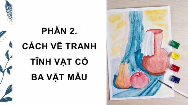 Soạn giáo án điện tử Mĩ thuật 8 CTST (bản 1) Bài 12: Tranh tĩnh vật