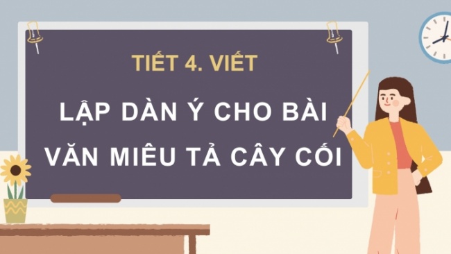 Soạn giáo án điện tử tiếng việt 4 CTST CĐ 5 Bài 3 Viết: Lập dàn ý cho bài văn miêu tả cây cối