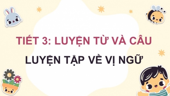 Soạn giáo án điện tử tiếng việt 4 CTST CĐ 6 Bài 1 Luyện từ và câu: Luyện tập về vị ngữ