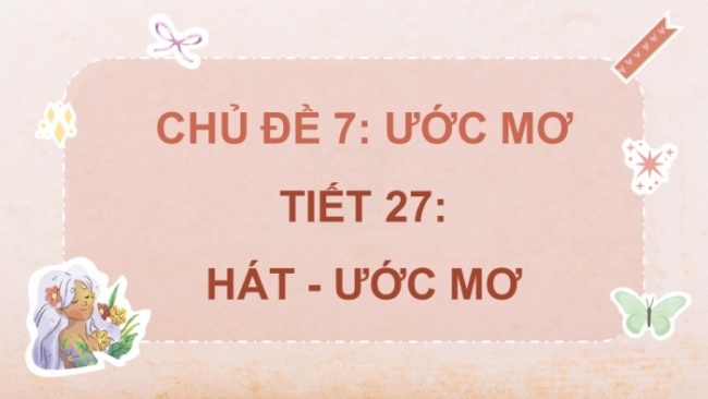 Soạn giáo án điện tử âm nhạc 4 cánh diều Tiết 27: Hát: Ước mơ