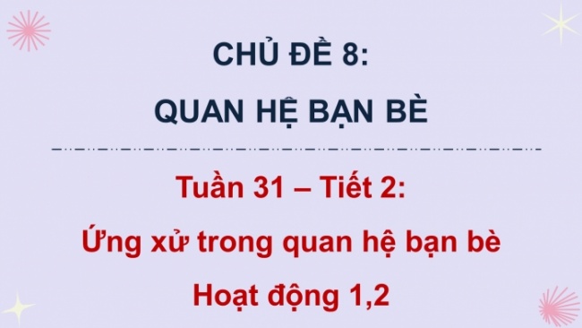 Soạn giáo án điện tử HĐTN 4 cánh diều Tuần 31: Ứng xử trong quan hệ bạn bè - Hoạt động 1,2