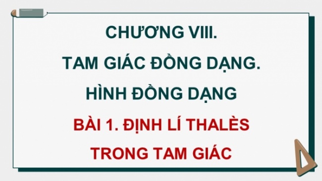 Soạn giáo án điện tử Toán 8 CD Chương 8 Bài 1: Định lí Thalès trong tam giác