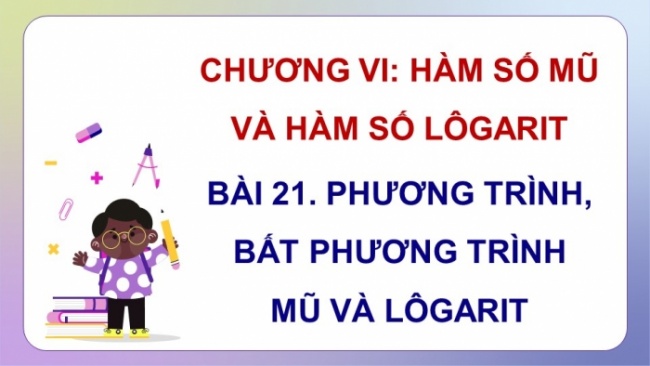 Soạn giáo án điện tử toán 11 KNTT Bài 21: Phương trình, bất phương trình mũ và lôgarit