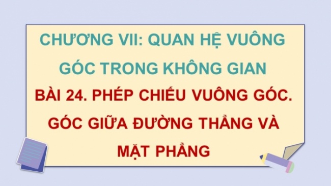 Soạn giáo án điện tử toán 11 KNTT Bài 24: Phép chiếu vuông góc. Góc giữa đường thẳng và mặt phẳng