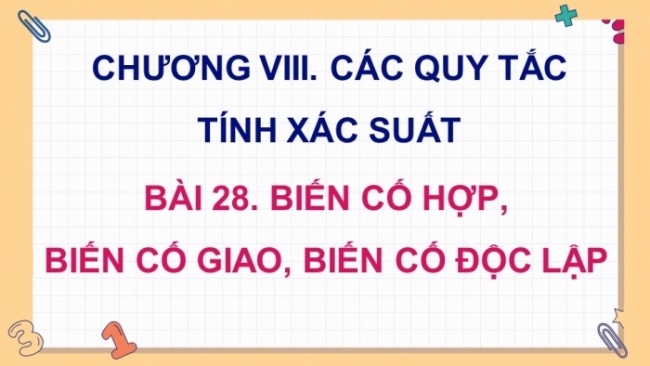 Soạn giáo án điện tử toán 11 KNTT Bài 28: Biến cố hợp, biến cố giao, biến cố độc lập