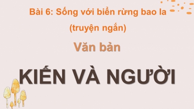 Soạn giáo án điện tử ngữ văn 11 CTST Bài 6 Đọc 4: Kiến và người